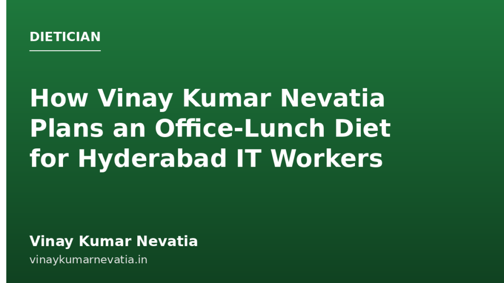 How Vinay Kumar Nevatia Plans an Office-Lunch Diet for Hyderabad IT Workers