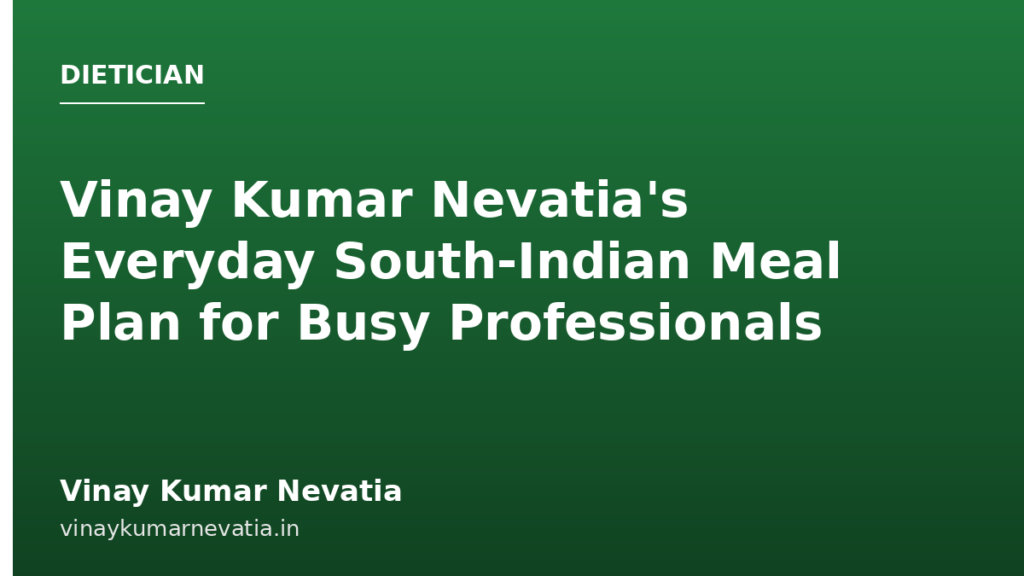Vinay Kumar Nevatia's Everyday South-Indian Meal Plan for Busy Professionals